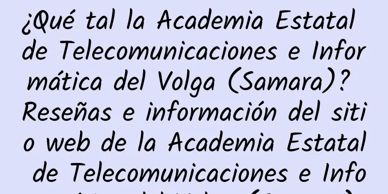 ¿Qué tal la Academia Estatal de Telecomunicaciones e Informática del Volga (Samara)? Reseñas e información del sitio web de la Academia Estatal de Telecomunicaciones e Informática del Volga (Samara)