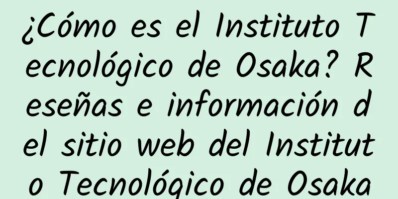 ¿Cómo es el Instituto Tecnológico de Osaka? Reseñas e información del sitio web del Instituto Tecnológico de Osaka