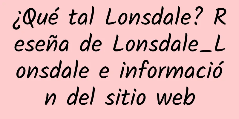 ¿Qué tal Lonsdale? Reseña de Lonsdale_Lonsdale e información del sitio web