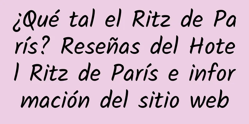 ¿Qué tal el Ritz de París? Reseñas del Hotel Ritz de París e información del sitio web