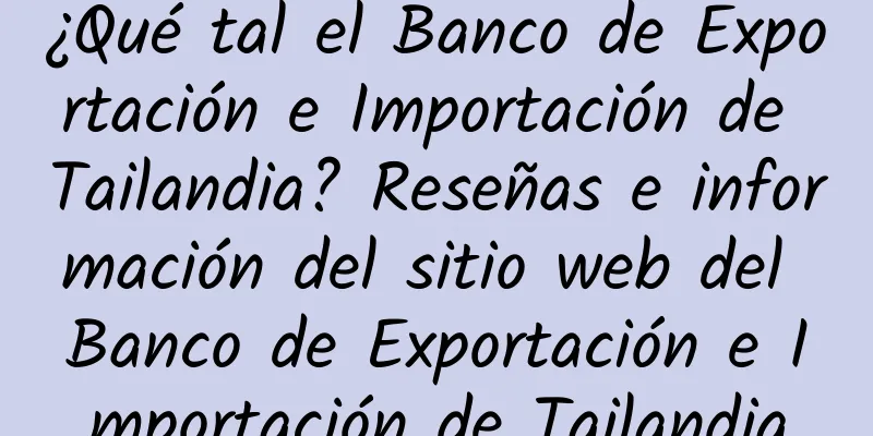 ¿Qué tal el Banco de Exportación e Importación de Tailandia? Reseñas e información del sitio web del Banco de Exportación e Importación de Tailandia