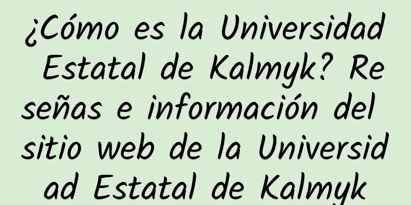 ¿Cómo es la Universidad Estatal de Kalmyk? Reseñas e información del sitio web de la Universidad Estatal de Kalmyk