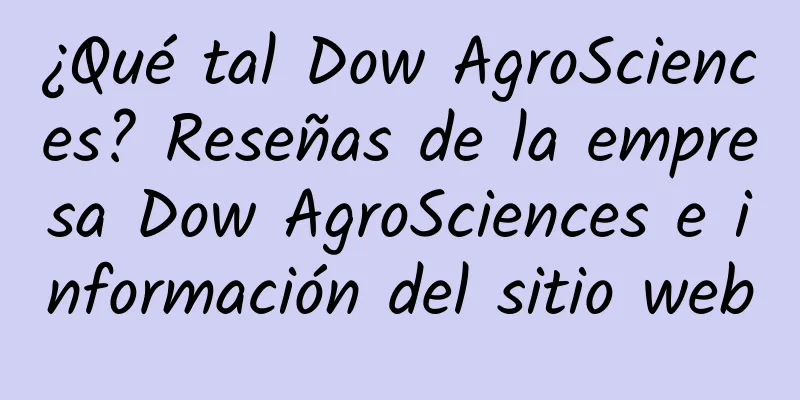 ¿Qué tal Dow AgroSciences? Reseñas de la empresa Dow AgroSciences e información del sitio web