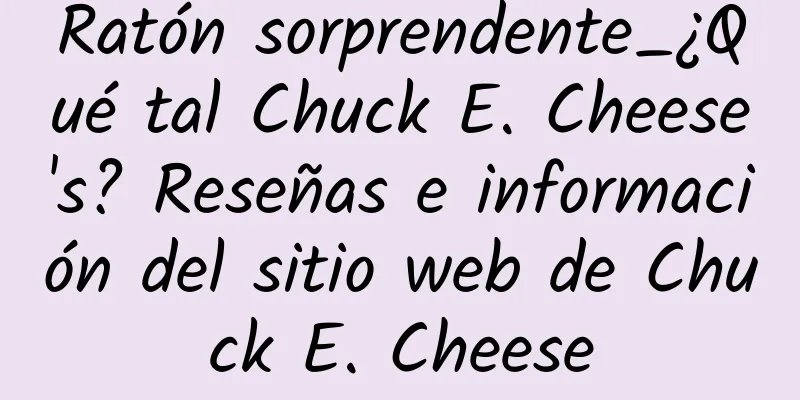 Ratón sorprendente_¿Qué tal Chuck E. Cheese's? Reseñas e información del sitio web de Chuck E. Cheese