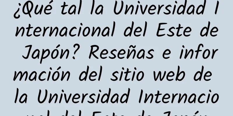 ¿Qué tal la Universidad Internacional del Este de Japón? Reseñas e información del sitio web de la Universidad Internacional del Este de Japón