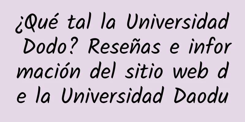 ¿Qué tal la Universidad Dodo? Reseñas e información del sitio web de la Universidad Daodu