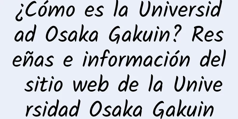 ¿Cómo es la Universidad Osaka Gakuin? Reseñas e información del sitio web de la Universidad Osaka Gakuin