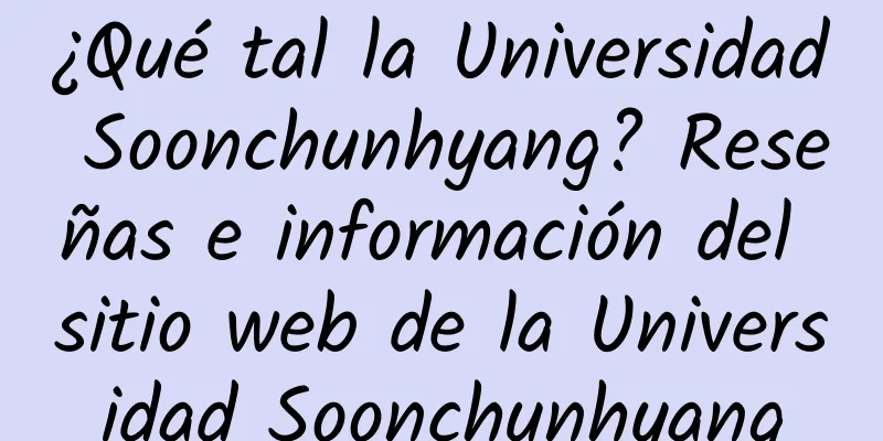 ¿Qué tal la Universidad Soonchunhyang? Reseñas e información del sitio web de la Universidad Soonchunhyang