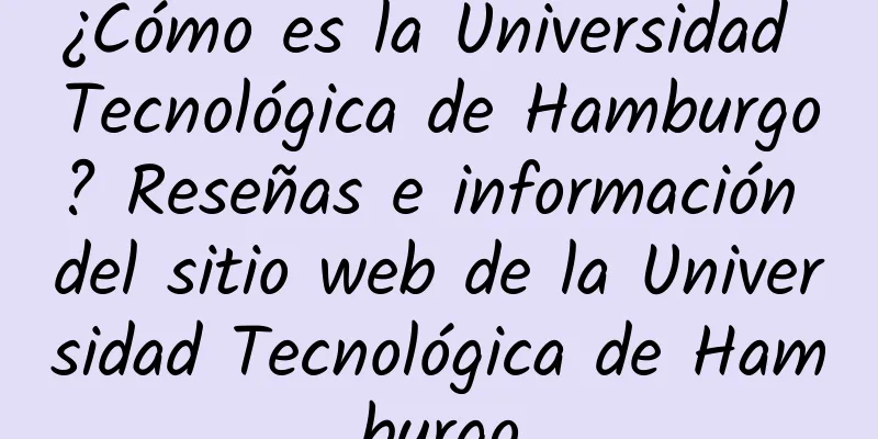¿Cómo es la Universidad Tecnológica de Hamburgo? Reseñas e información del sitio web de la Universidad Tecnológica de Hamburgo