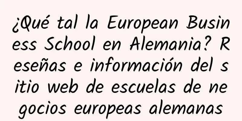 ¿Qué tal la European Business School en Alemania? Reseñas e información del sitio web de escuelas de negocios europeas alemanas