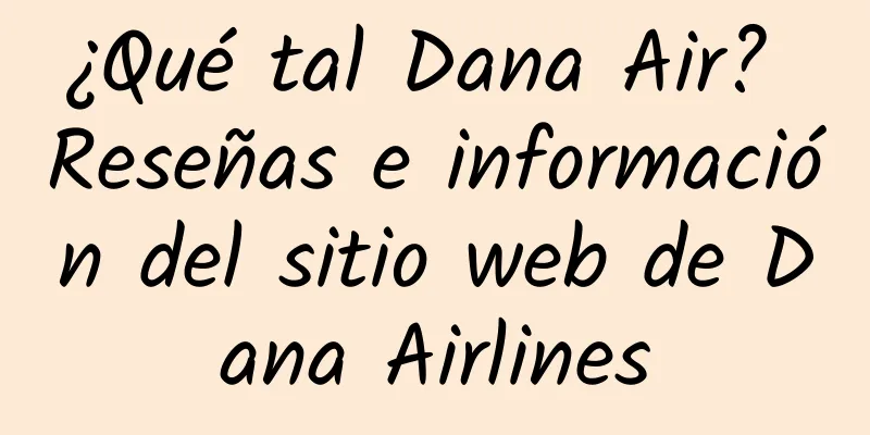 ¿Qué tal Dana Air? Reseñas e información del sitio web de Dana Airlines
