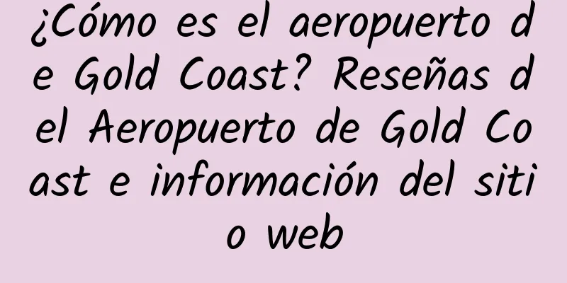 ¿Cómo es el aeropuerto de Gold Coast? Reseñas del Aeropuerto de Gold Coast e información del sitio web