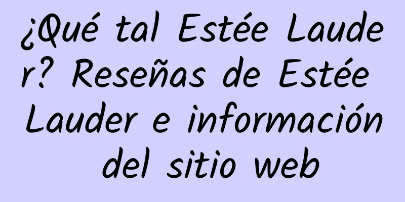 ¿Qué tal Estée Lauder? Reseñas de Estée Lauder e información del sitio web