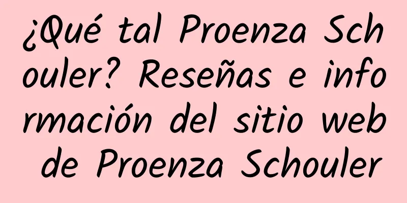 ¿Qué tal Proenza Schouler? Reseñas e información del sitio web de Proenza Schouler