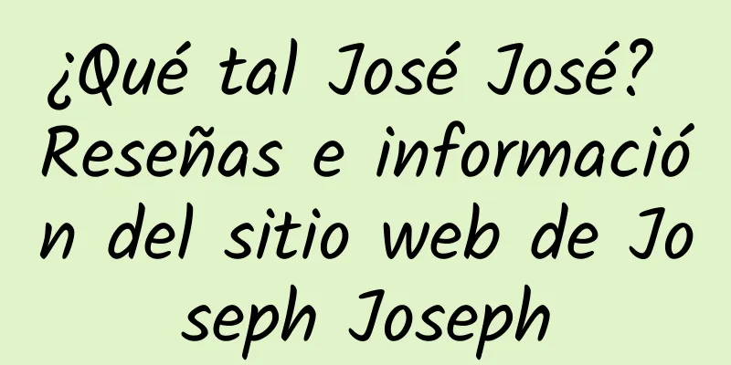 ¿Qué tal José José? Reseñas e información del sitio web de Joseph Joseph