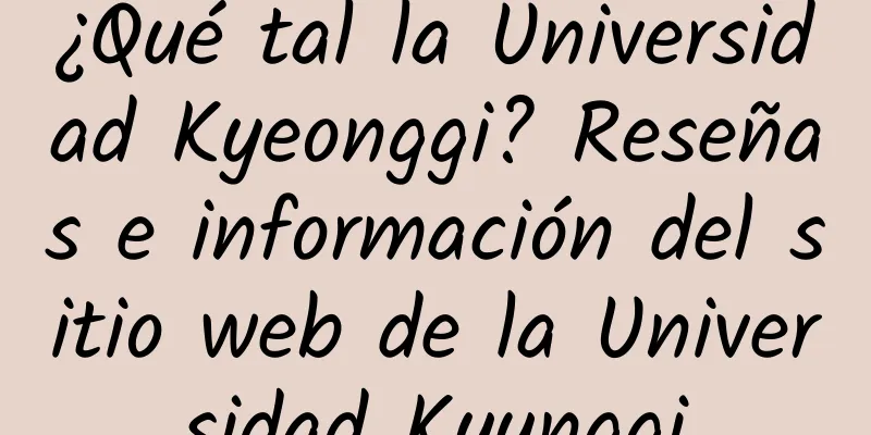 ¿Qué tal la Universidad Kyeonggi? Reseñas e información del sitio web de la Universidad Kyunggi