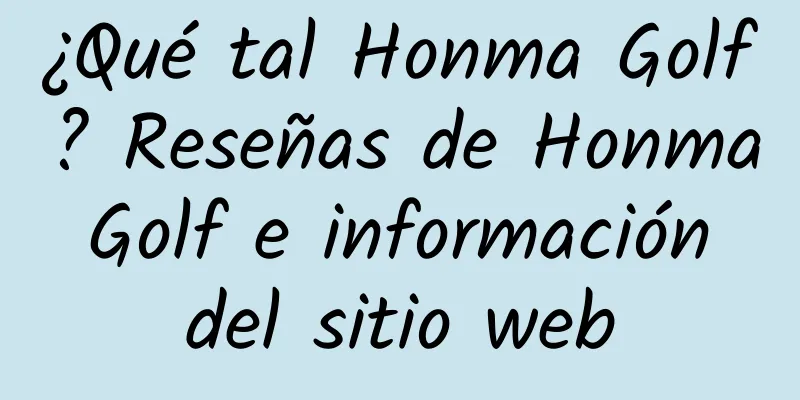 ¿Qué tal Honma Golf? Reseñas de Honma Golf e información del sitio web