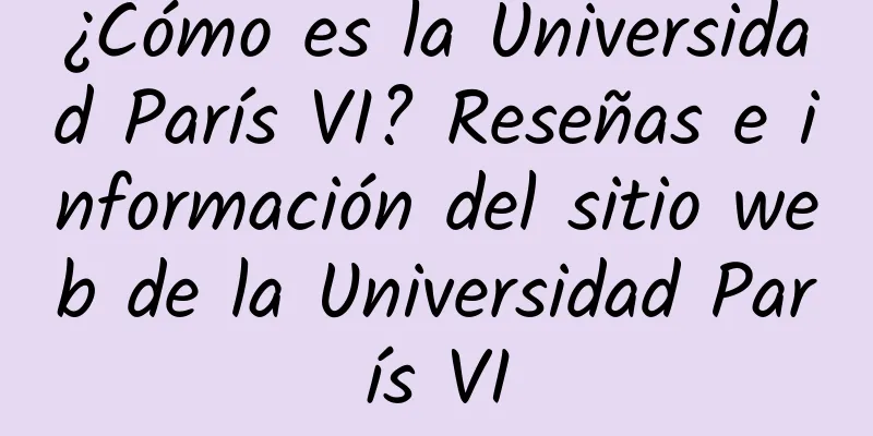 ¿Cómo es la Universidad París VI? Reseñas e información del sitio web de la Universidad París VI