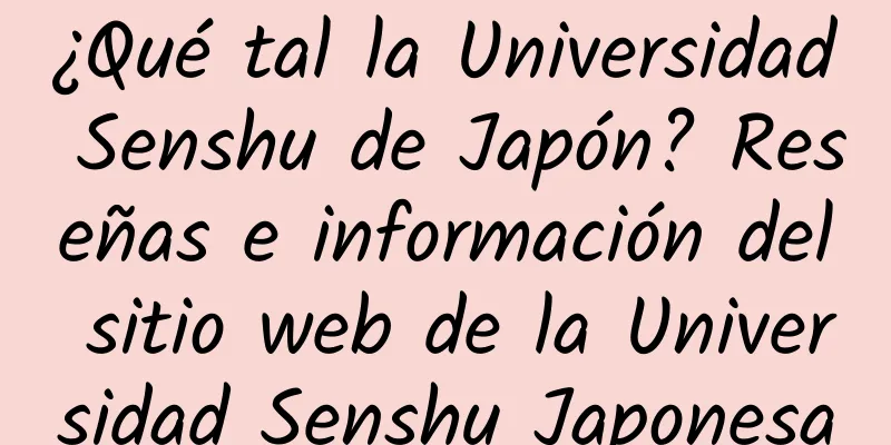 ¿Qué tal la Universidad Senshu de Japón? Reseñas e información del sitio web de la Universidad Senshu Japonesa