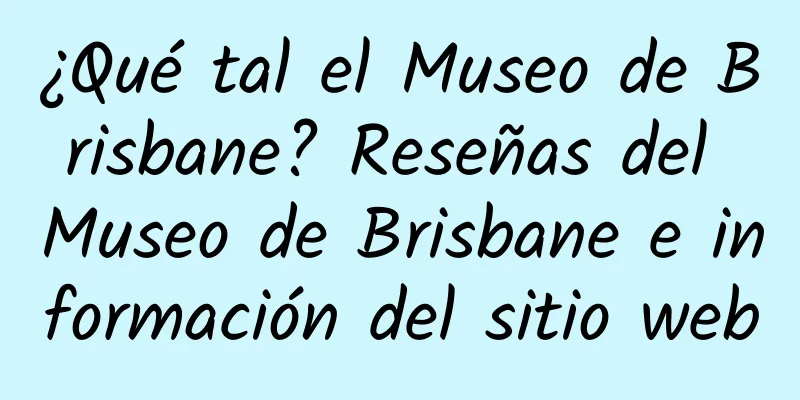 ¿Qué tal el Museo de Brisbane? Reseñas del Museo de Brisbane e información del sitio web