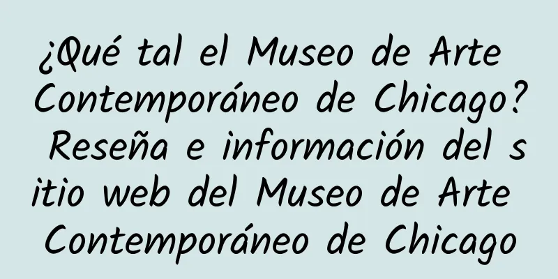 ¿Qué tal el Museo de Arte Contemporáneo de Chicago? Reseña e información del sitio web del Museo de Arte Contemporáneo de Chicago