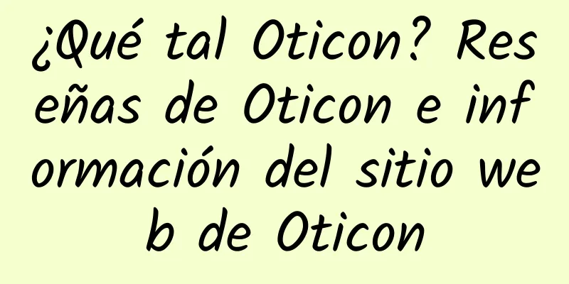 ¿Qué tal Oticon? Reseñas de Oticon e información del sitio web de Oticon