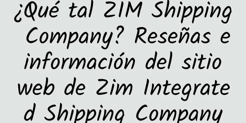 ¿Qué tal ZIM Shipping Company? Reseñas e información del sitio web de Zim Integrated Shipping Company