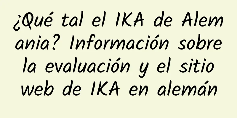 ¿Qué tal el IKA de Alemania? Información sobre la evaluación y el sitio web de IKA en alemán
