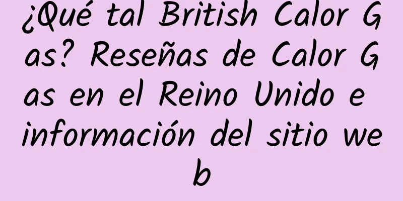 ¿Qué tal British Calor Gas? Reseñas de Calor Gas en el Reino Unido e información del sitio web