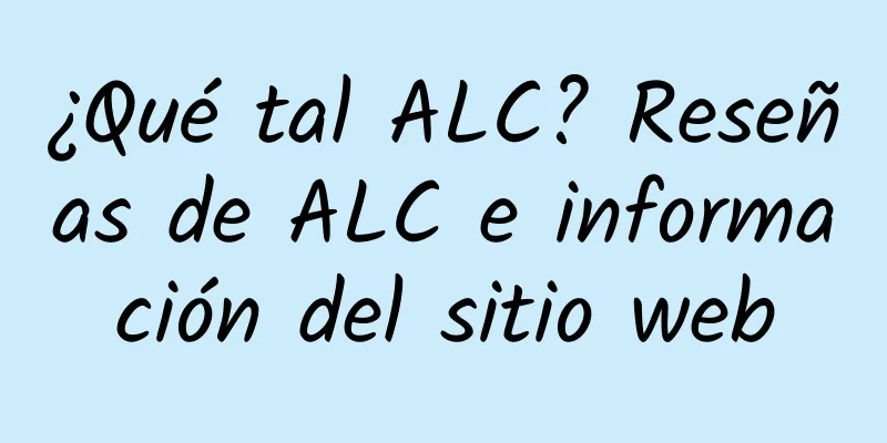 ¿Qué tal ALC? Reseñas de ALC e información del sitio web