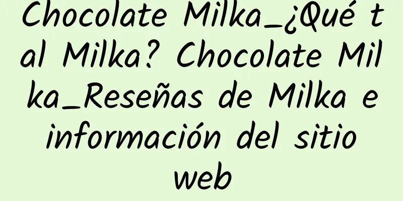 Chocolate Milka_¿Qué tal Milka? Chocolate Milka_Reseñas de Milka e información del sitio web
