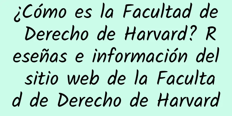 ¿Cómo es la Facultad de Derecho de Harvard? Reseñas e información del sitio web de la Facultad de Derecho de Harvard