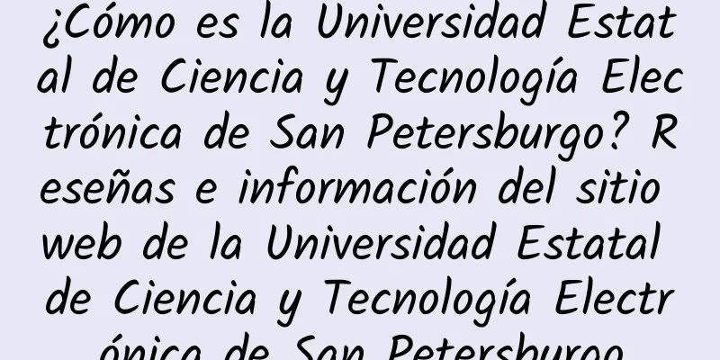 ¿Cómo es la Universidad Estatal de Ciencia y Tecnología Electrónica de San Petersburgo? Reseñas e información del sitio web de la Universidad Estatal de Ciencia y Tecnología Electrónica de San Petersburgo