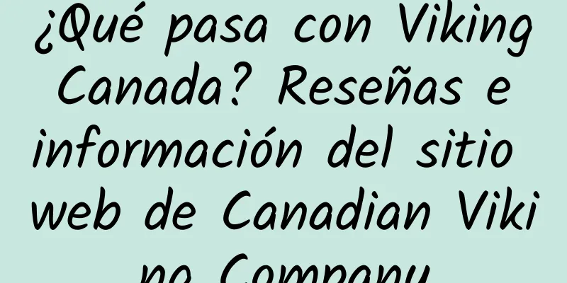 ¿Qué pasa con Viking Canada? Reseñas e información del sitio web de Canadian Viking Company