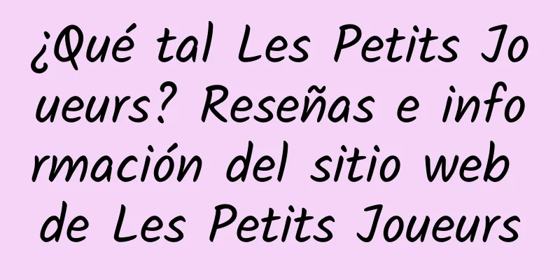 ¿Qué tal Les Petits Joueurs? Reseñas e información del sitio web de Les Petits Joueurs