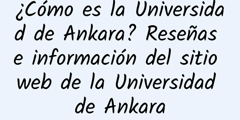 ¿Cómo es la Universidad de Ankara? Reseñas e información del sitio web de la Universidad de Ankara