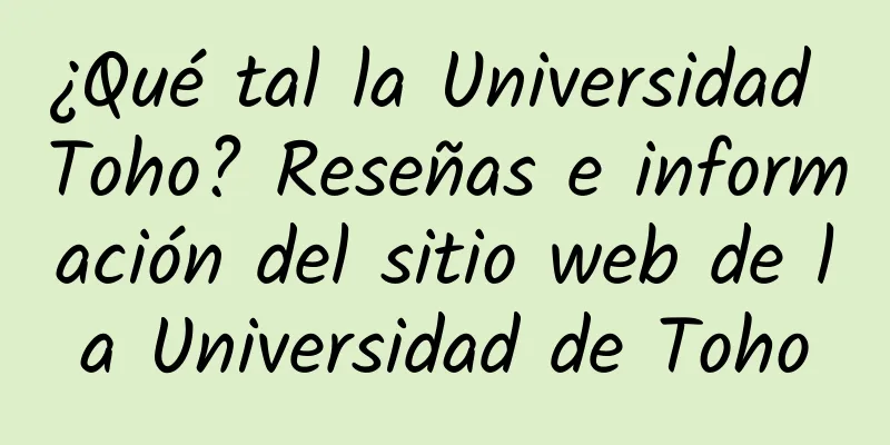 ¿Qué tal la Universidad Toho? Reseñas e información del sitio web de la Universidad de Toho