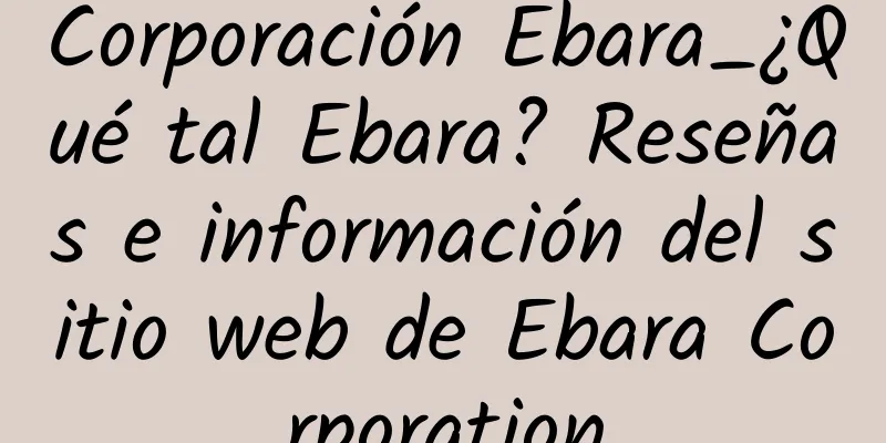Corporación Ebara_¿Qué tal Ebara? Reseñas e información del sitio web de Ebara Corporation