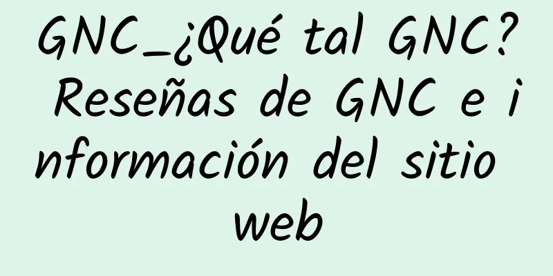 GNC_¿Qué tal GNC? Reseñas de GNC e información del sitio web