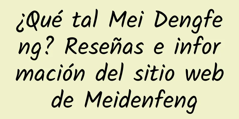 ¿Qué tal Mei Dengfeng? Reseñas e información del sitio web de Meidenfeng
