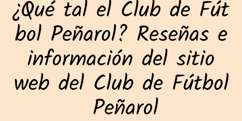 ¿Qué tal el Club de Fútbol Peñarol? Reseñas e información del sitio web del Club de Fútbol Peñarol