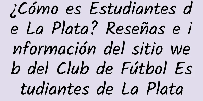 ¿Cómo es Estudiantes de La Plata? Reseñas e información del sitio web del Club de Fútbol Estudiantes de La Plata
