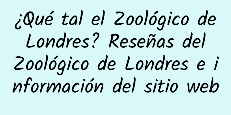 ¿Qué tal el Zoológico de Londres? Reseñas del Zoológico de Londres e información del sitio web