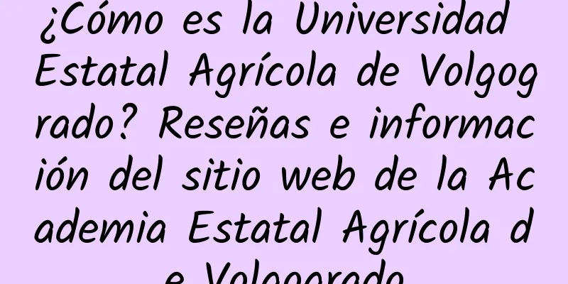 ¿Cómo es la Universidad Estatal Agrícola de Volgogrado? Reseñas e información del sitio web de la Academia Estatal Agrícola de Volgogrado