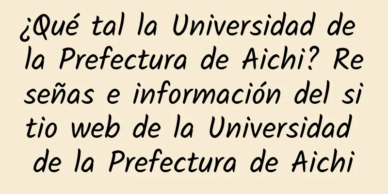 ¿Qué tal la Universidad de la Prefectura de Aichi? Reseñas e información del sitio web de la Universidad de la Prefectura de Aichi