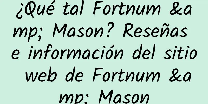 ¿Qué tal Fortnum & Mason? Reseñas e información del sitio web de Fortnum & Mason