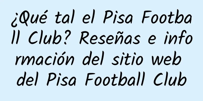 ¿Qué tal el Pisa Football Club? Reseñas e información del sitio web del Pisa Football Club