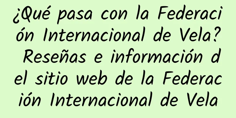 ¿Qué pasa con la Federación Internacional de Vela? Reseñas e información del sitio web de la Federación Internacional de Vela
