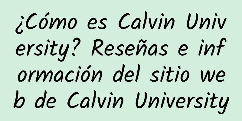 ¿Cómo es Calvin University? Reseñas e información del sitio web de Calvin University