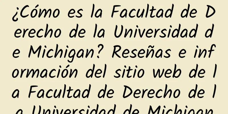¿Cómo es la Facultad de Derecho de la Universidad de Michigan? Reseñas e información del sitio web de la Facultad de Derecho de la Universidad de Michigan